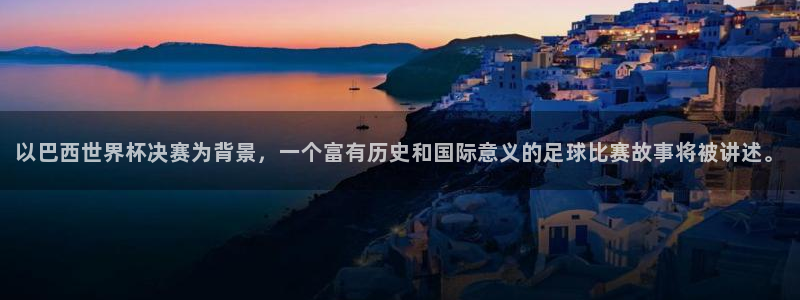 世界杯欧洲区赛程：以巴西世界杯决赛为背景，一个富有历史和国际意义的足球比赛故事将被讲述。